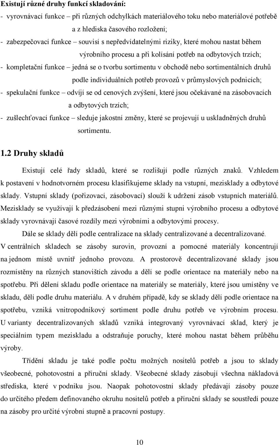 podle individuálních potřeb provozů v průmyslových podnicích; - spekulační funkce odvíjí se od cenových zvýšení, které jsou očekávané na zásobovacích a odbytových trzích; - zušlechťovací funkce