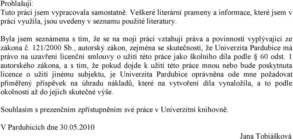 , autorský zákon, zejména se skutečností, ţe Univerzita Pardubice má právo na uzavření licenční smlouvy o uţití této práce jako školního díla podle 60 odst.