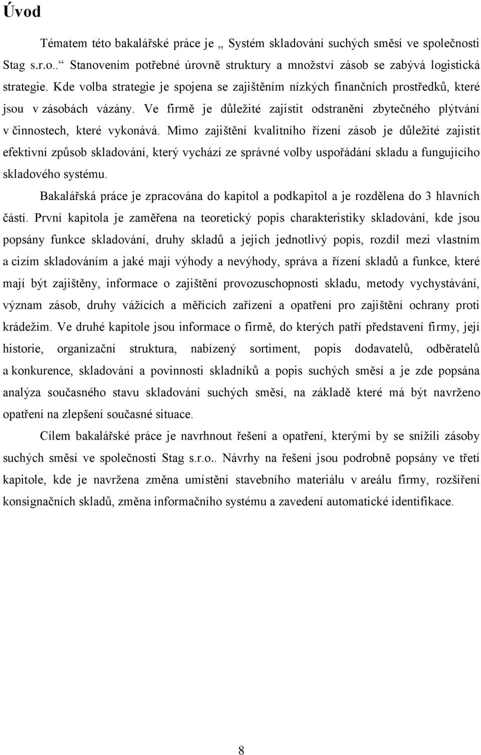 Mimo zajištění kvalitního řízení zásob je důleţité zajistit efektivní způsob skladování, který vychází ze správné volby uspořádání skladu a fungujícího skladového systému.