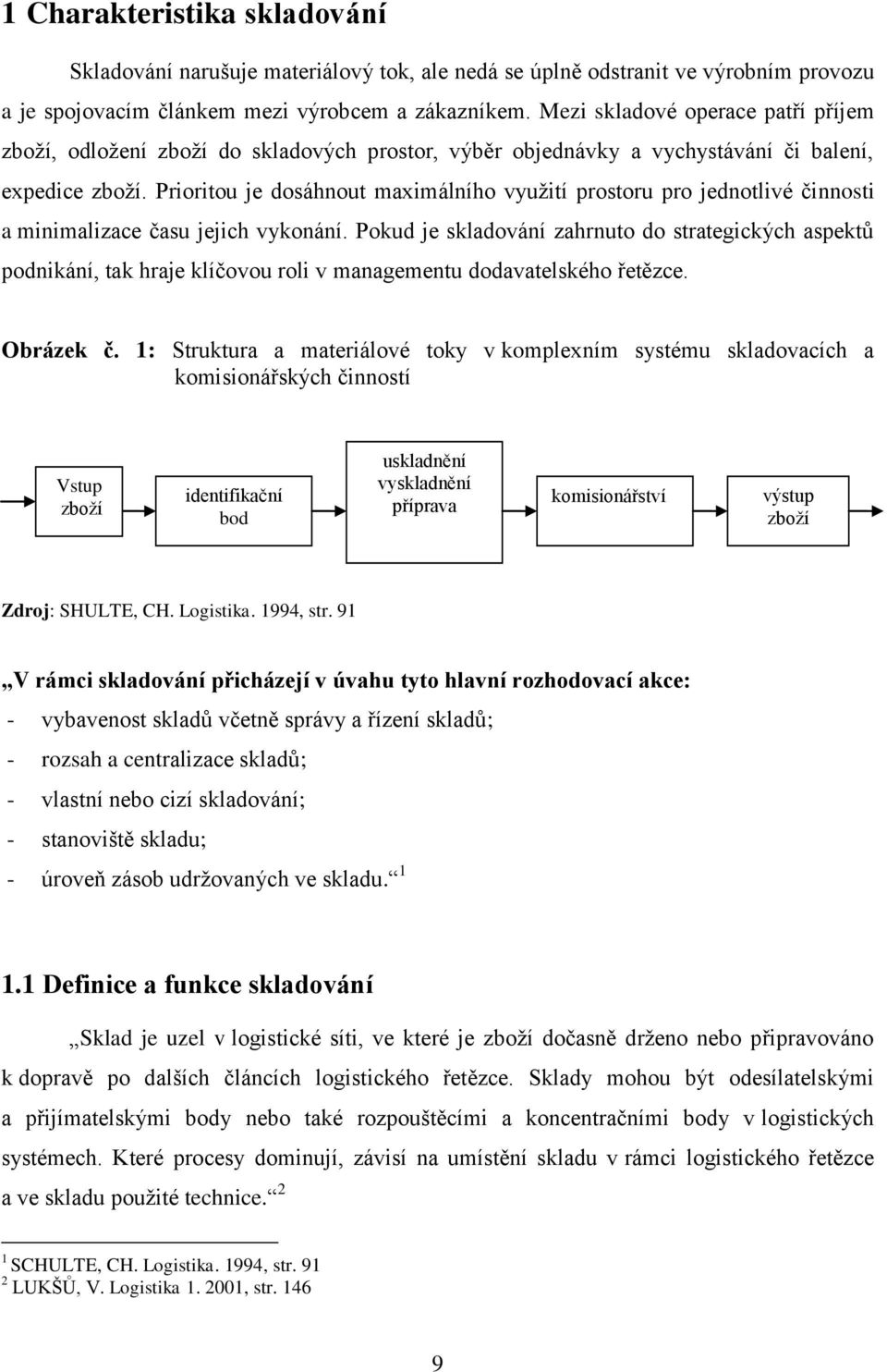 Prioritou je dosáhnout maximálního vyuţití prostoru pro jednotlivé činnosti a minimalizace času jejich vykonání.