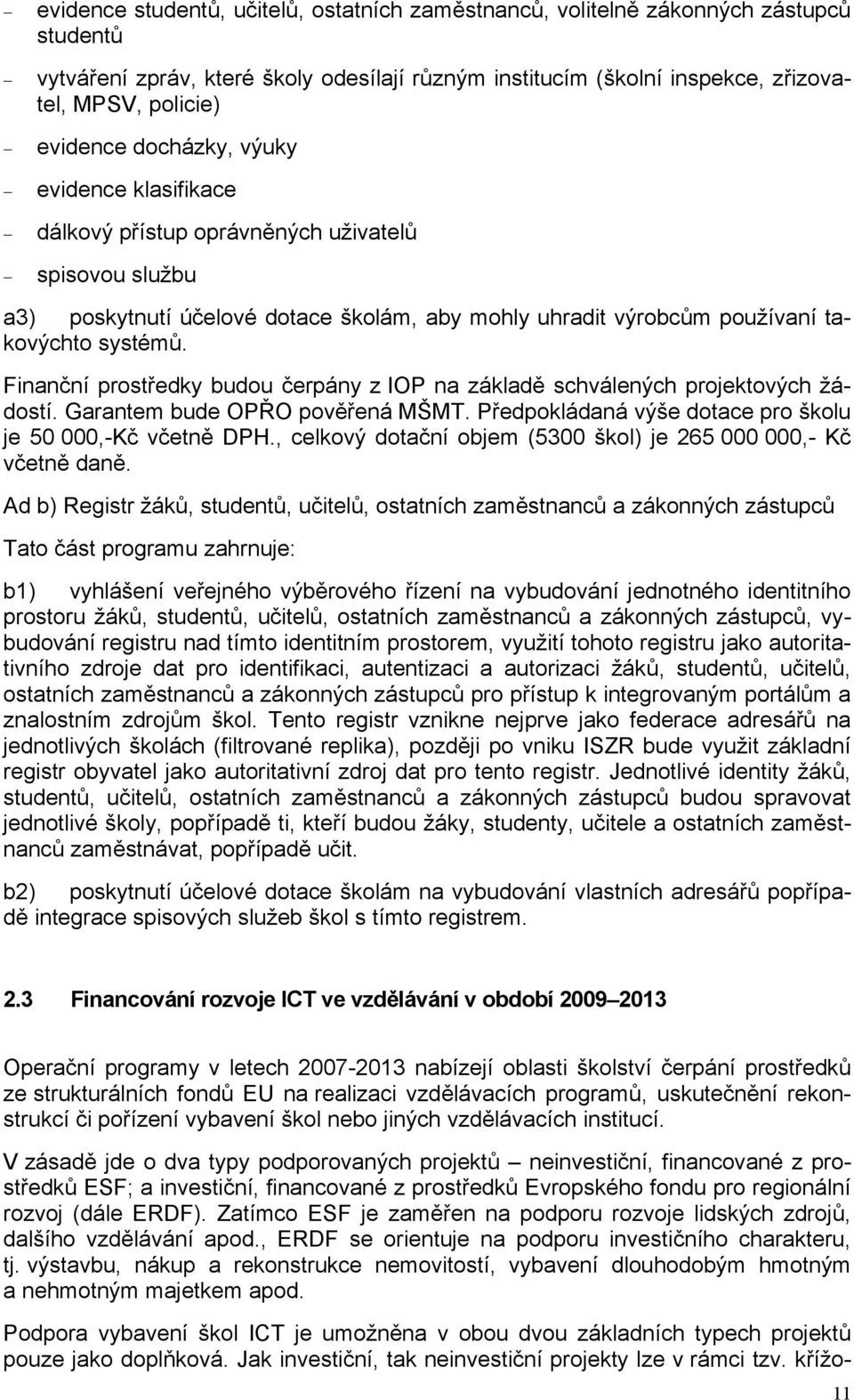 Finanční prostředky budou čerpány z IOP na základě schválených projektových žádostí. Garantem bude OPŘO pověřená MŠMT. Předpokládaná výše dotace pro školu je 50 000,-Kč včetně DPH.