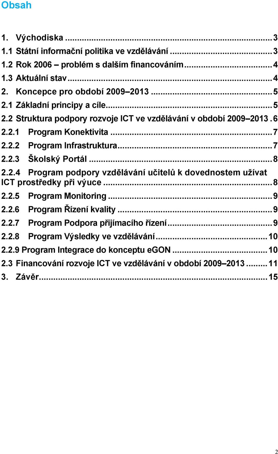 .. 8 2.2.4 Program podpory vzdělávání učitelů k dovednostem užívat ICT prostředky při výuce... 8 2.2.5 Program Monitoring... 9 2.2.6 Program Řízení kvality... 9 2.2.7 Program Podpora přijímacího řízení.