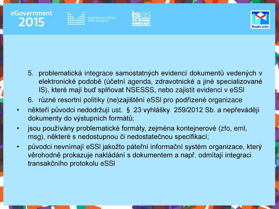 a nepřevádějí dokumenty do výstupních formátů; jsou používány problematické formáty, zejména kontejnerové (zfo, eml, msg), některé s nedostupnou či nedostatečnou