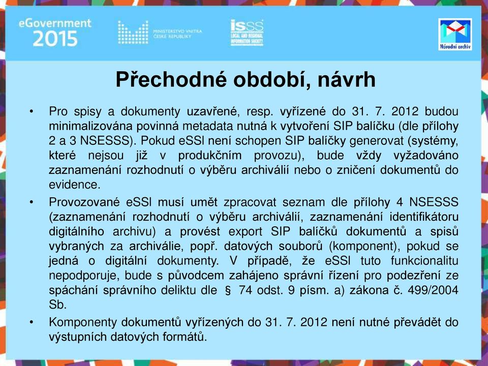 Provozované essl musí umět zpracovat seznam dle přílohy 4 NSESSS (zaznamenání rozhodnutí o výběru archiválií, zaznamenání identifikátoru digitálního archivu) a provést export SIP balíčků dokumentů a