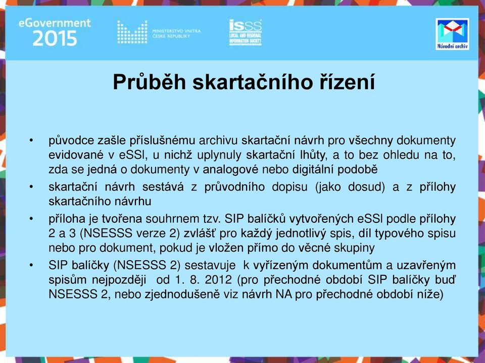 SIP balíčků vytvořených essl podle přílohy 2 a 3 (NSESSS verze 2) zvlášť pro každý jednotlivý spis, díl typového spisu nebo pro dokument, pokud je vložen přímo do věcné skupiny SIP