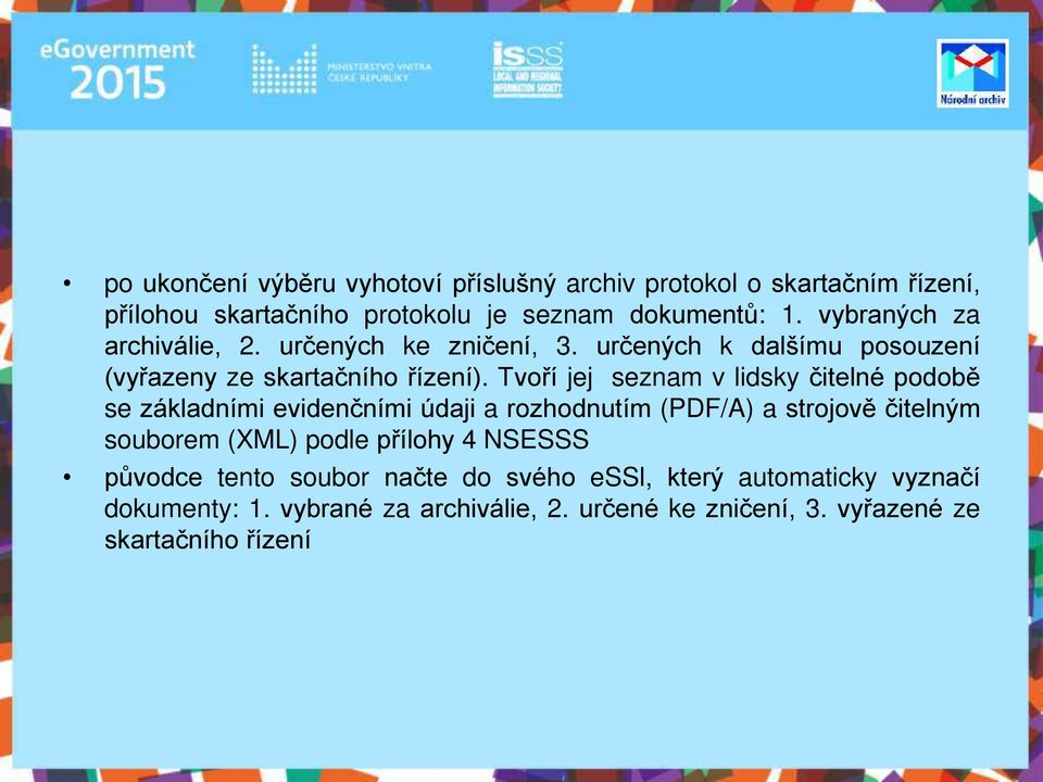 Tvoří jej seznam v lidsky čitelné podobě se základními evidenčními údaji a rozhodnutím (PDF/A) a strojově čitelným souborem (XML) podle