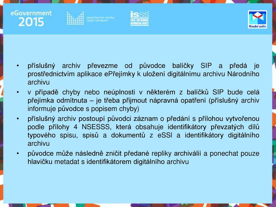 archiv postoupí původci záznam o předání s přílohou vytvořenou podle přílohy 4 NSESSS, která obsahuje identifikátory převzatých dílů typového spisu, spisů a dokumentů