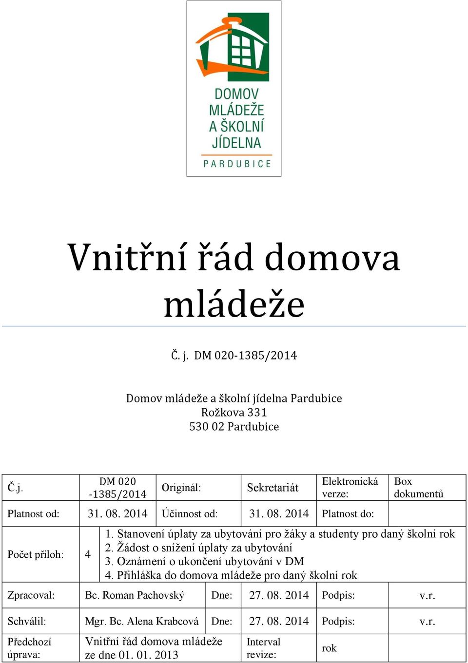 Žádost o snížení úplaty za ubytování 3. Oznámení o ukončení ubytování v DM 4. Přihláška do domova mládeže pro daný školní rok Zpracoval: Bc. Roman Pachovský Dne: 27. 08.