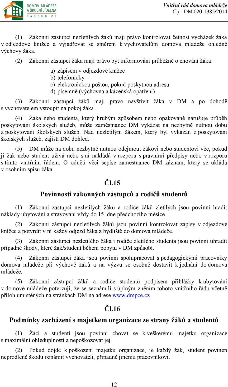 kázeňská opatření) (3) Zákonní zástupci žáků mají právo navštívit žáka v DM a po dohodě s vychovatelem vstoupit na pokoj žáka.