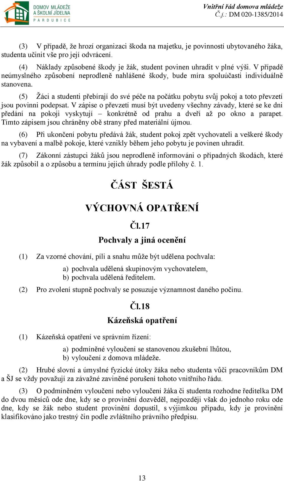 (5) Žáci a studenti přebírají do své péče na počátku pobytu svůj pokoj a toto převzetí jsou povinni podepsat.