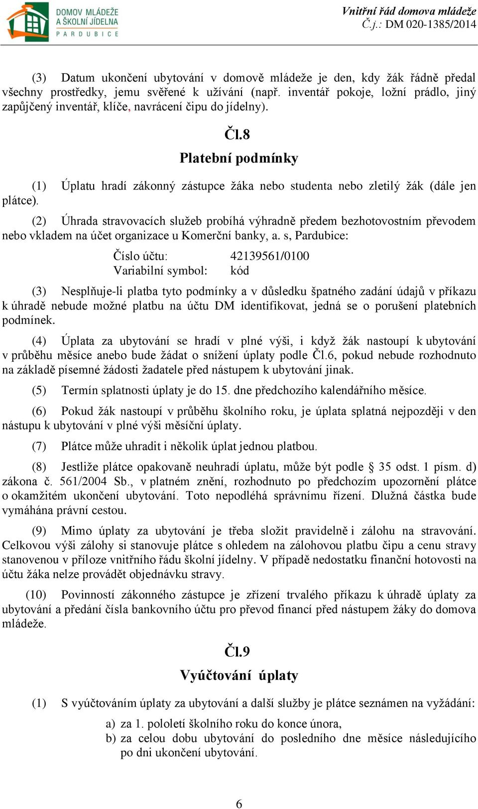 8 Platební podmínky (1) Úplatu hradí zákonný zástupce žáka nebo studenta nebo zletilý žák (dále jen plátce).