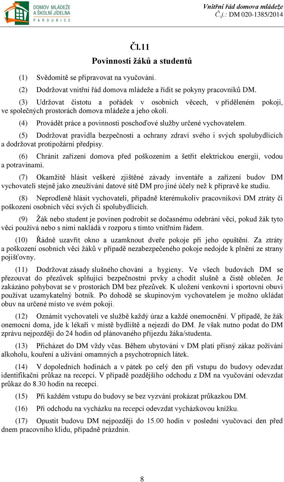 (5) Dodržovat pravidla bezpečnosti a ochrany zdraví svého i svých spolubydlících a dodržovat protipožární předpisy.