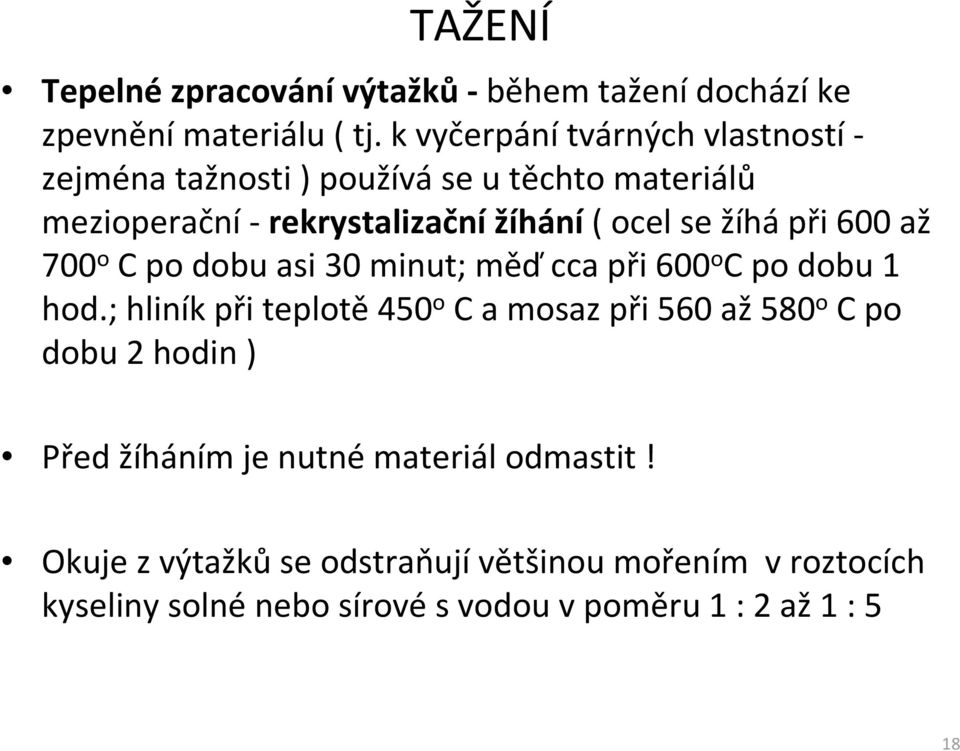 žíhá při 600 až 700 o C po dobu asi 30 minut; měďcca při 600 o C po dobu 1 hod.