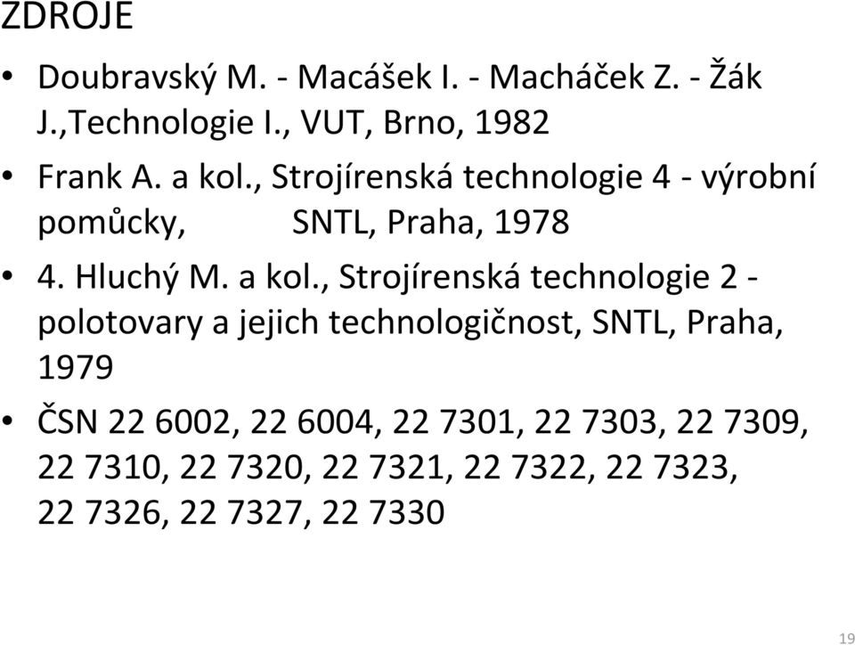 , Strojírenská technologie 2 - polotovary a jejich technologičnost, SNTL, Praha, 1979 ČSN 22 6002,