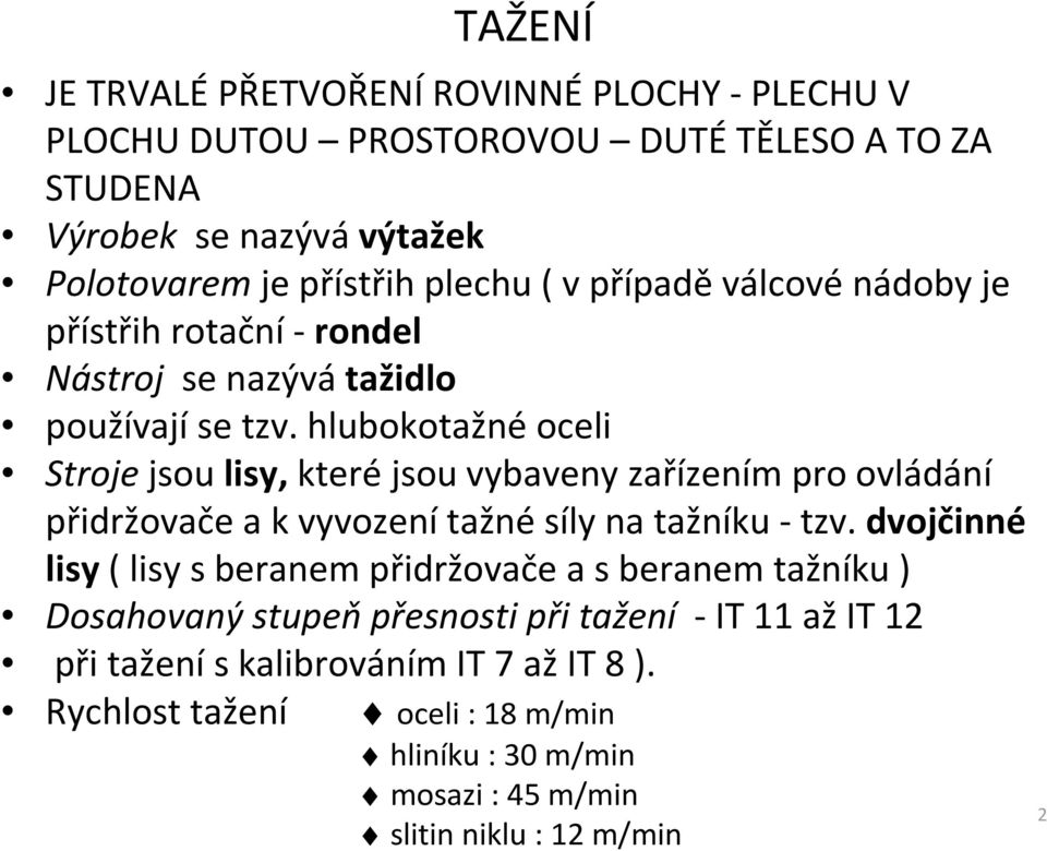 hlubokotažné oceli Stroje jsou lisy, které jsou vybaveny zařízením pro ovládání přidržovače a k vyvození tažné síly na tažníku - tzv.