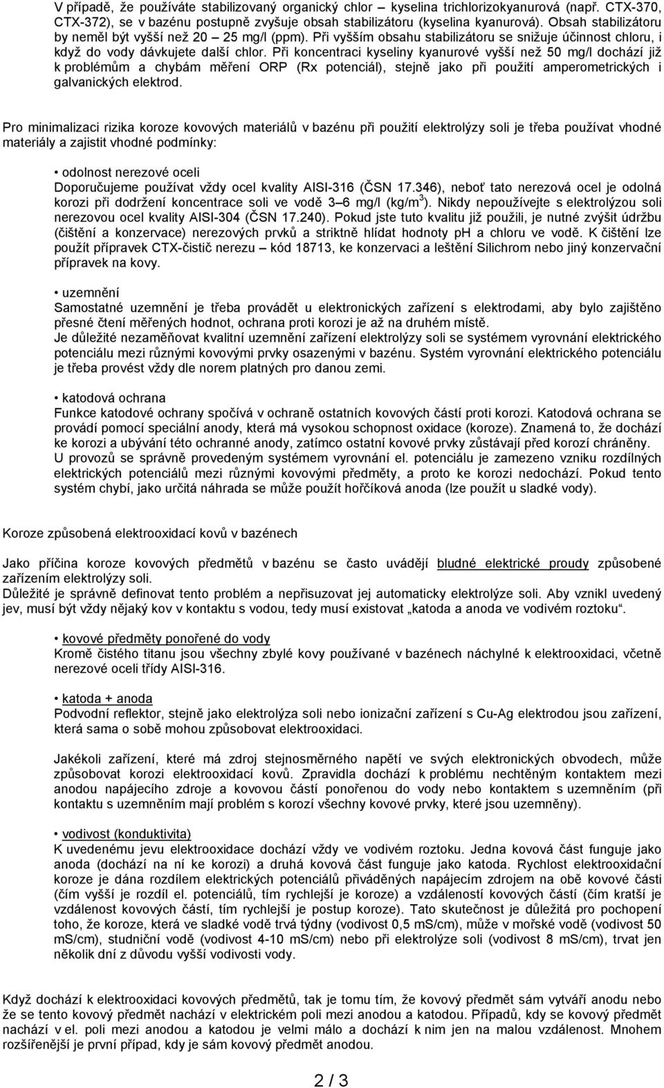 Při koncentraci kyseliny kyanurové vyšší než 50 mg/l dochází již k problémům a chybám měření ORP (Rx potenciál), stejně jako při použití amperometrických i galvanických elektrod.