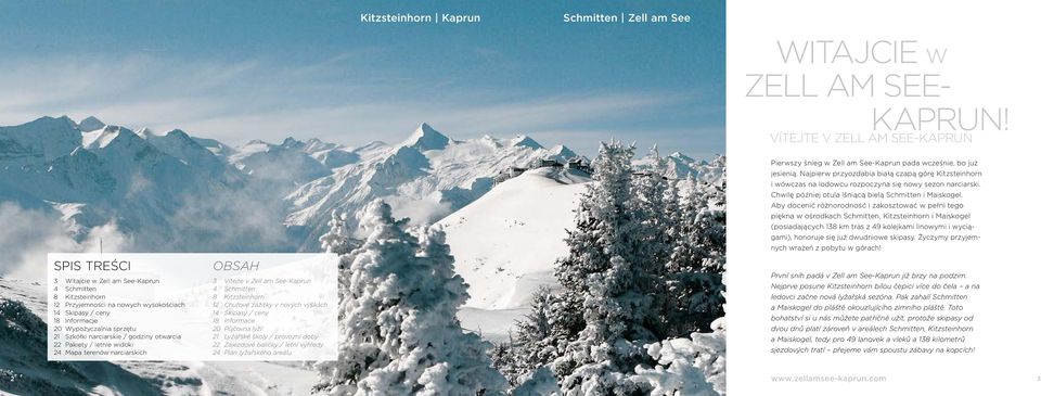 Szkółki narciarskie / godziny otwarcia 22 Pakiety / letnie widoki 24 Mapa terenów narciarskich OBSAH 3 Vítejte v Zell am See-Kaprun 4 Schmitten 8 Kitzsteinhorn 12 Chuťové zážitky v nových výškách 14