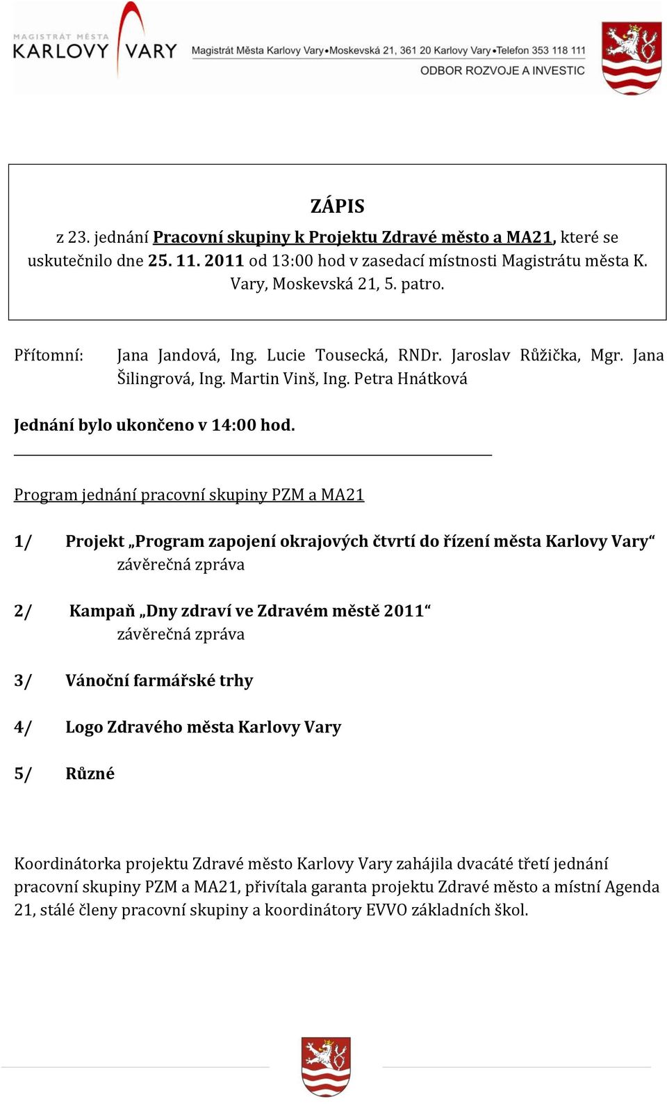 Program jednání pracovní skupiny PZM a MA21 1/ Projekt Program zapojení okrajových čtvrtí do řízení města Karlovy Vary závěrečná zpráva 2/ Kampaň Dny zdraví ve Zdravém městě 2011 závěrečná zpráva 3/