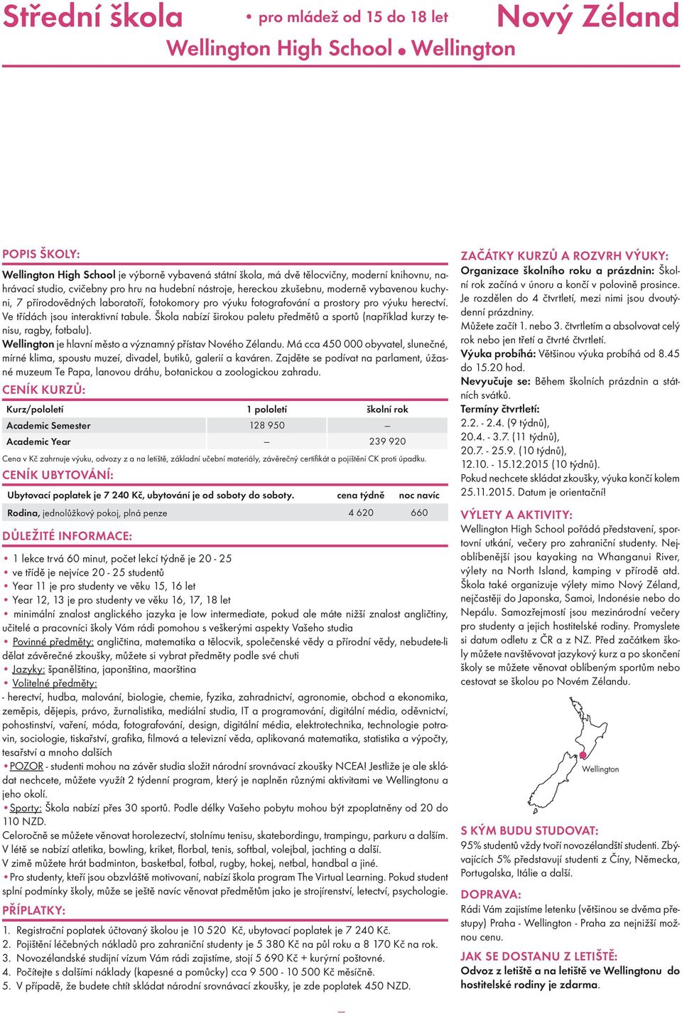 Ve třídách jsou interaktivní tabule. Škola nabízí širokou paletu předmětů a sportů (například kurzy tenisu, ragby, fotbalu). Wellington je hlavní město a významný přístav Nového Zélandu.