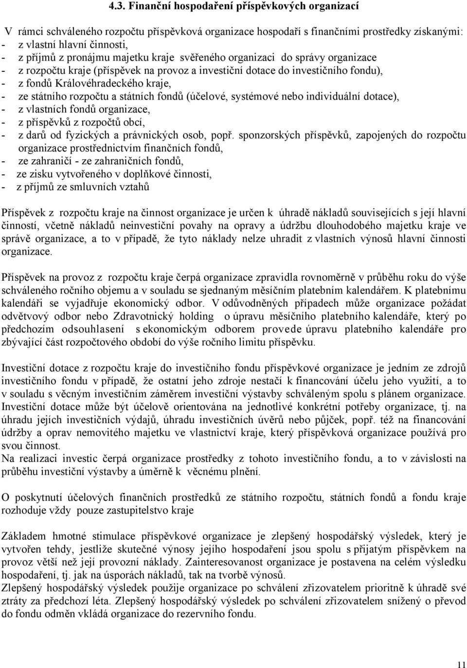 státních fondů (účelové, systémové nebo individuální dotace), - z vlastních fondů organizace, - z příspěvků z rozpočtů obcí, - z darů od fyzických a právnických osob, popř.