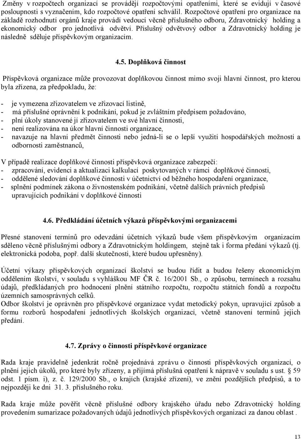 Příslušný odvětvový odbor a Zdravotnický holding je následně sděluje příspěvkovým organizacím. 4.5.