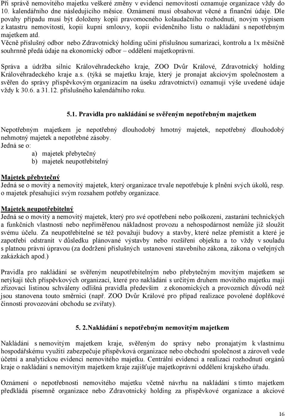 atd. Věcně příslušný odbor nebo Zdravotnický holding učiní příslušnou sumarizaci, kontrolu a 1x měsíčně souhrnně předá údaje na ekonomický odbor oddělení majetkoprávní.