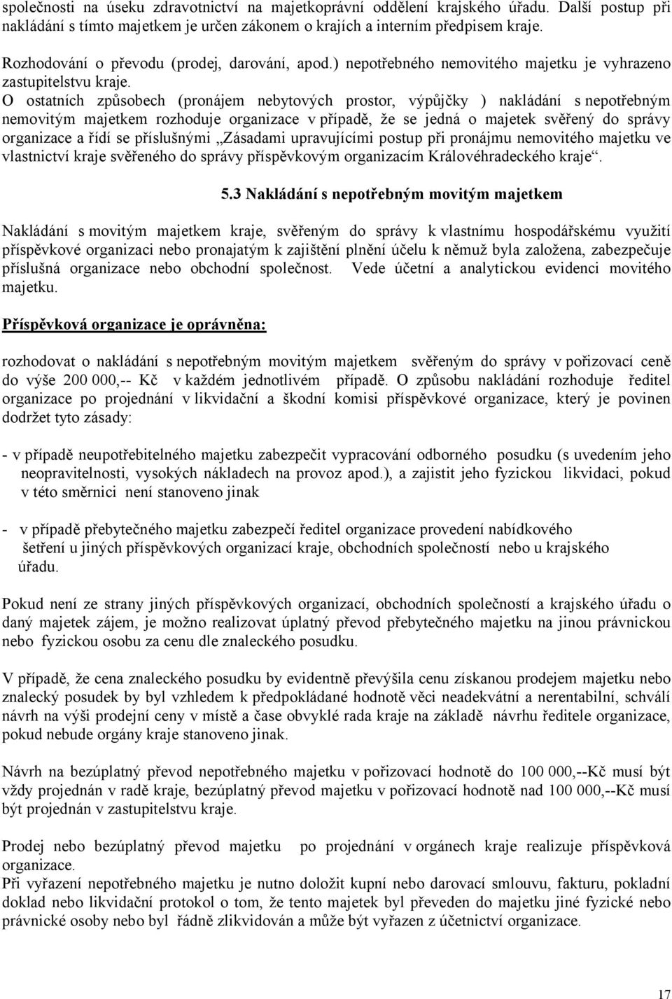 O ostatních způsobech (pronájem nebytových prostor, výpůjčky ) nakládání s nepotřebným nemovitým majetkem rozhoduje organizace v případě, že se jedná o majetek svěřený do správy organizace a řídí se