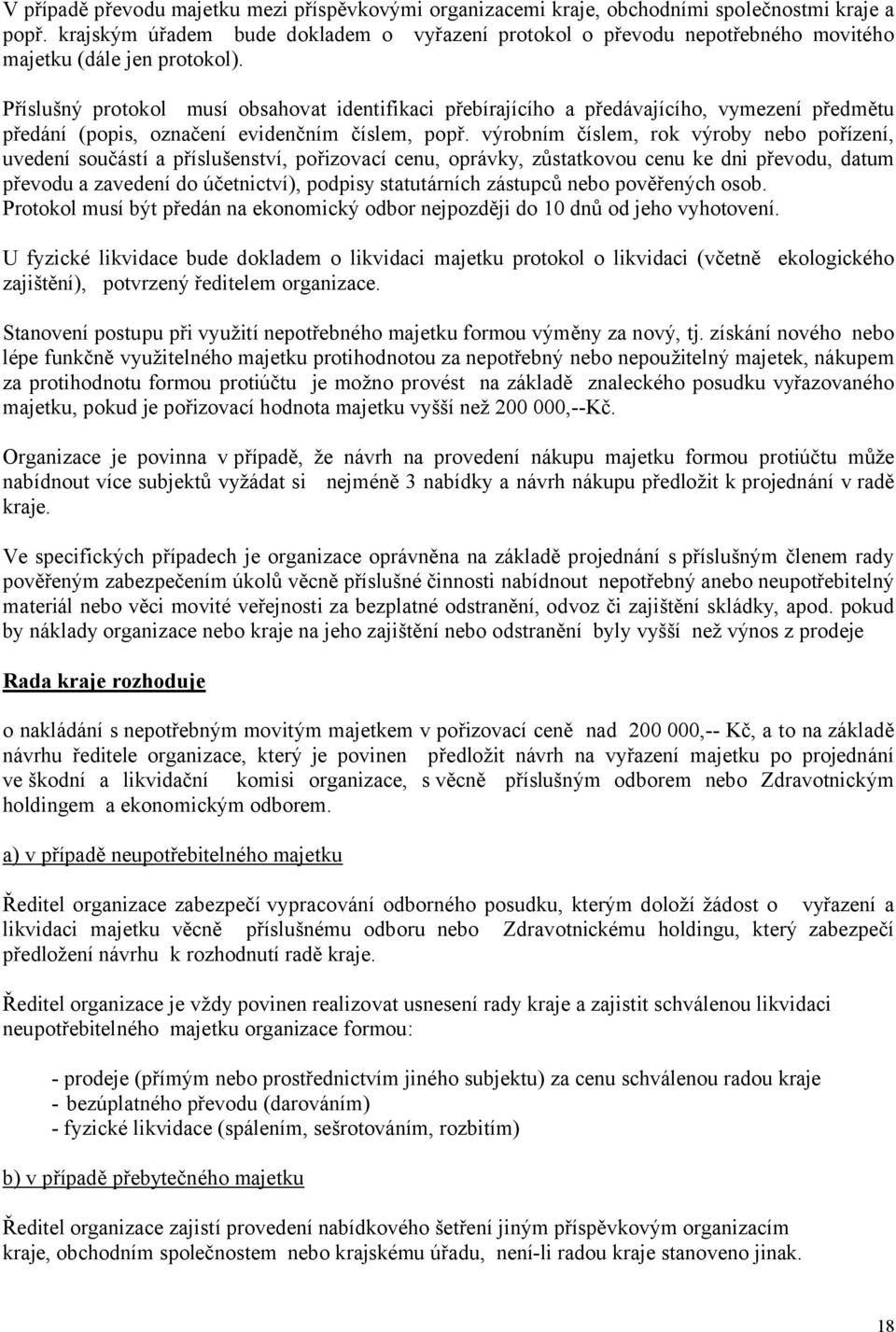 Příslušný protokol musí obsahovat identifikaci přebírajícího a předávajícího, vymezení předmětu předání (popis, označení evidenčním číslem, popř.