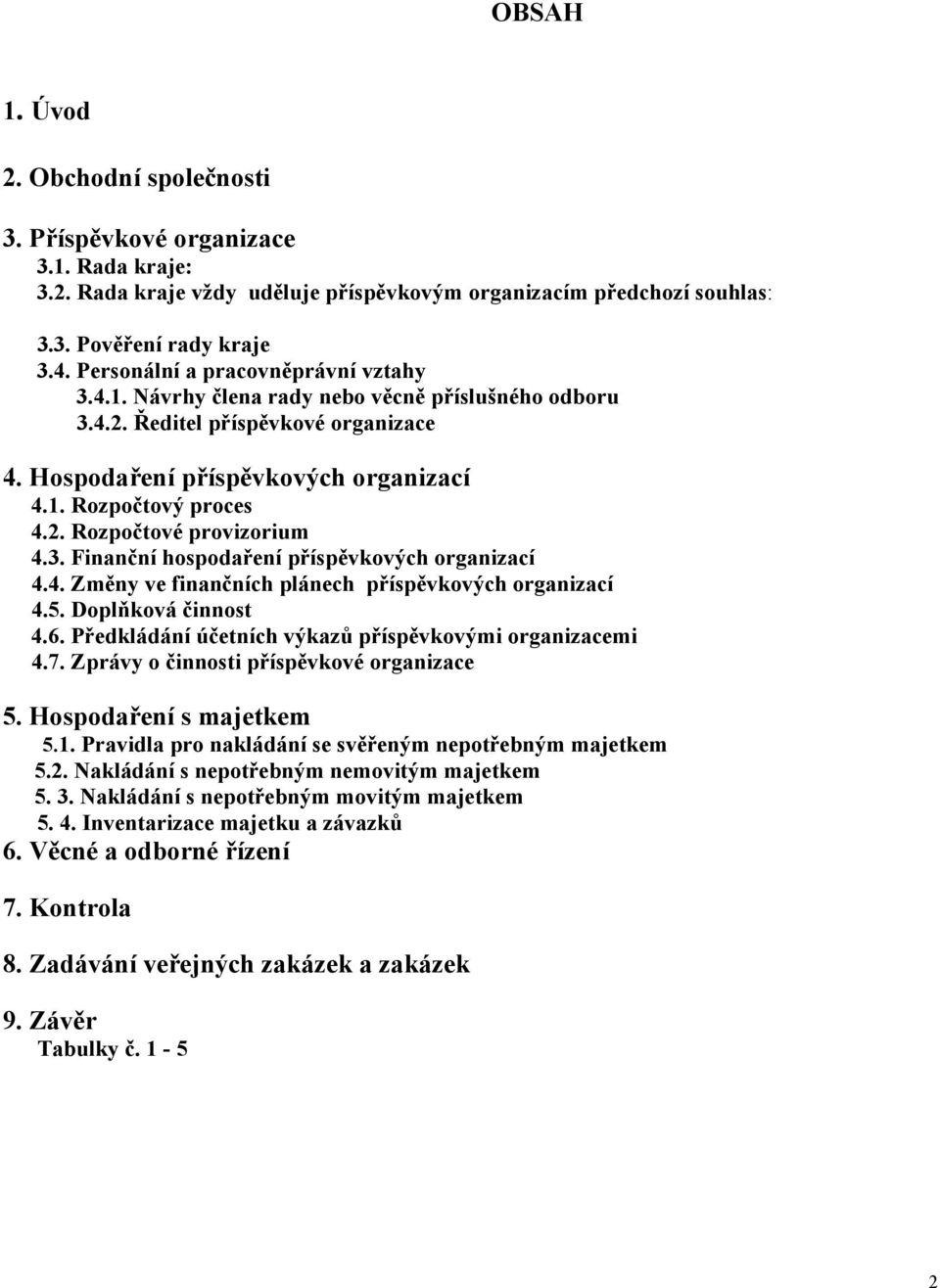 3. Finanční hospodaření příspěvkových organizací 4.4. Změny ve finančních plánech příspěvkových organizací 4.5. Doplňková činnost 4.6. Předkládání účetních výkazů příspěvkovými organizacemi 4.7.