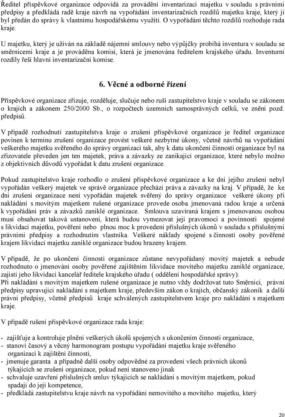 U majetku, který je užíván na základě nájemní smlouvy nebo výpůjčky probíhá inventura v souladu se směrnicemi kraje a je prováděna komisí, která je jmenována ředitelem krajského úřadu.