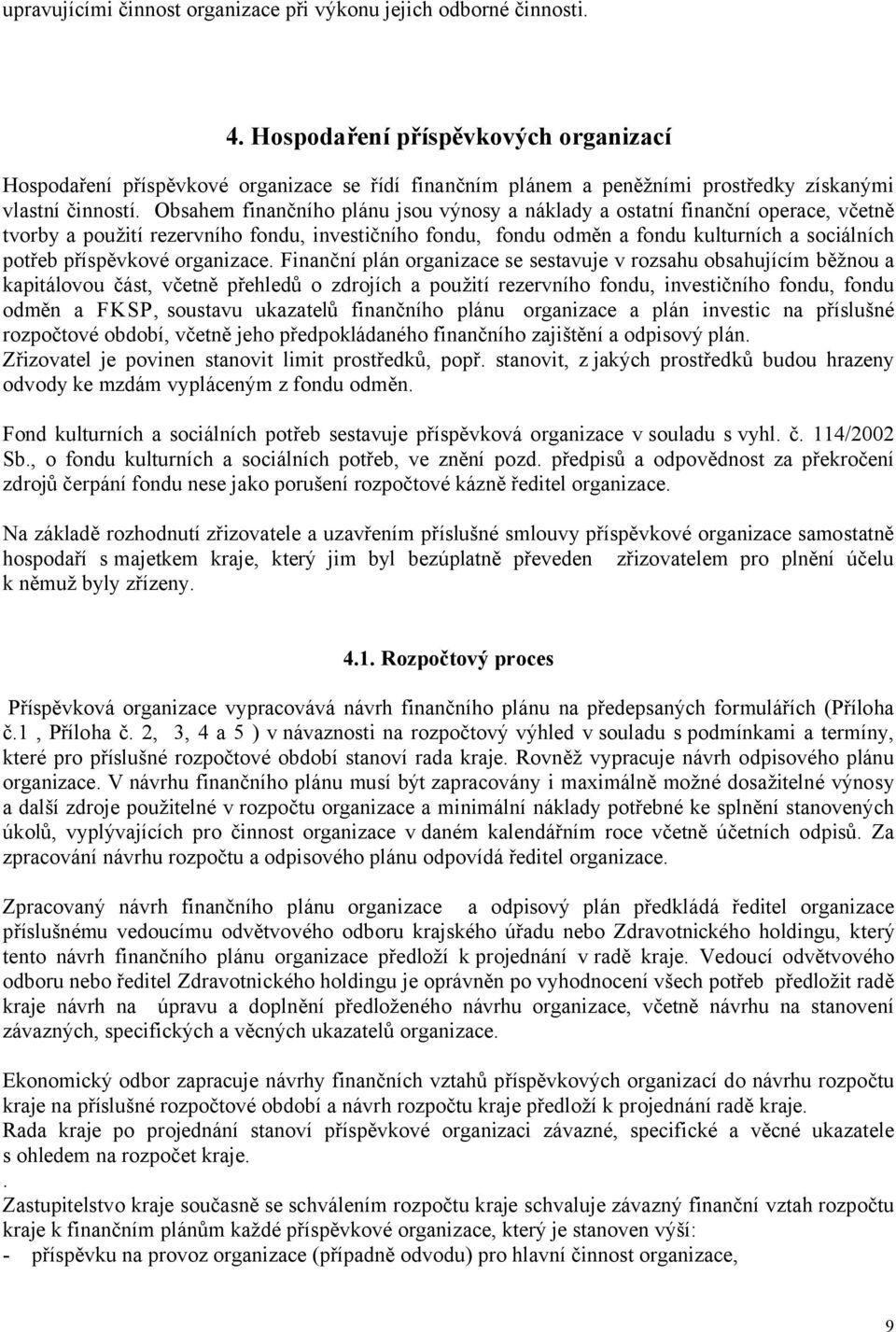 Obsahem finančního plánu jsou výnosy a náklady a ostatní finanční operace, včetně tvorby a použití rezervního fondu, investičního fondu, fondu odměn a fondu kulturních a sociálních potřeb příspěvkové