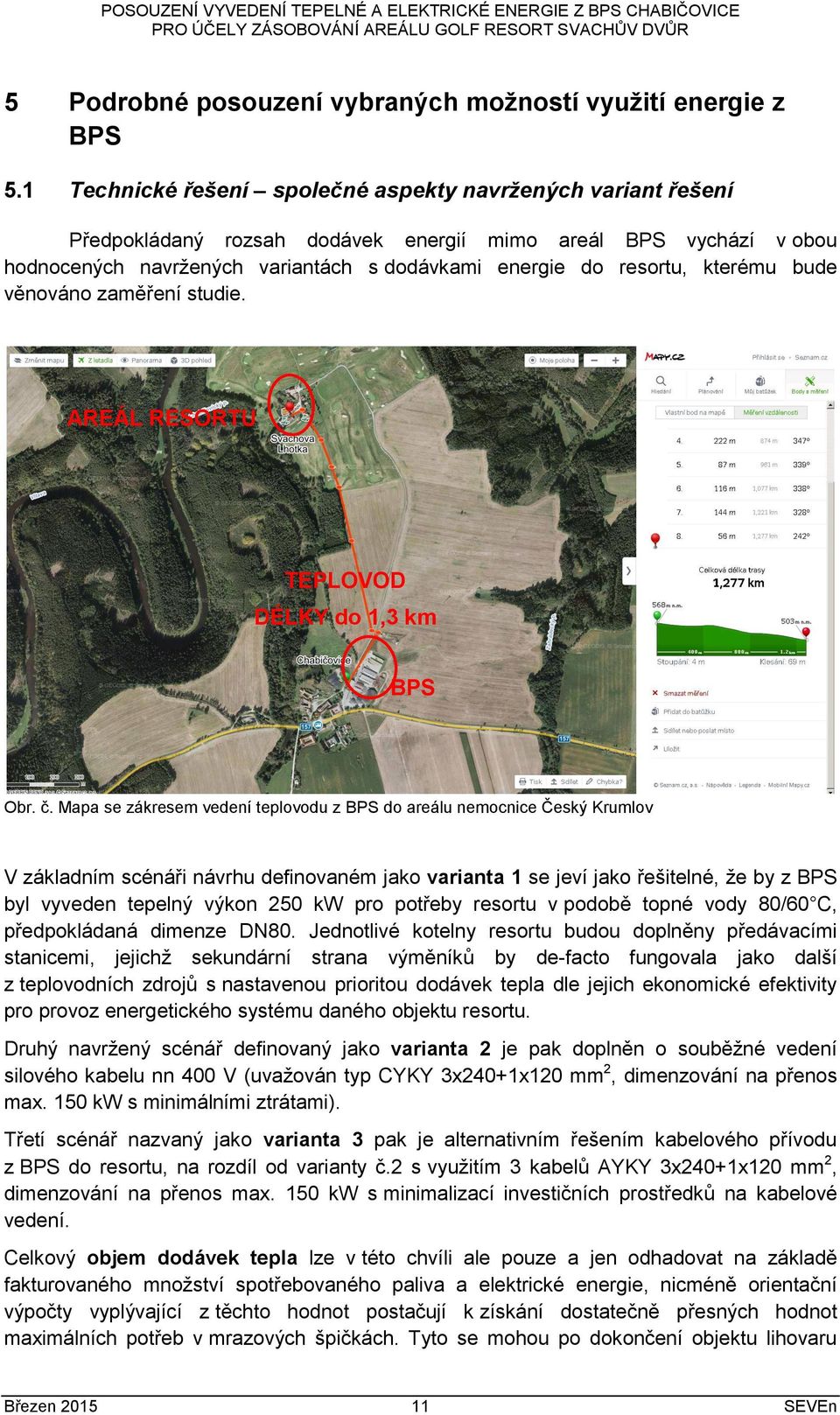 kterému bude věnováno zaměření studie. AREÁL RESORTU TEPLOVOD DÉLKY do 1,3 km BPS Obr. č.