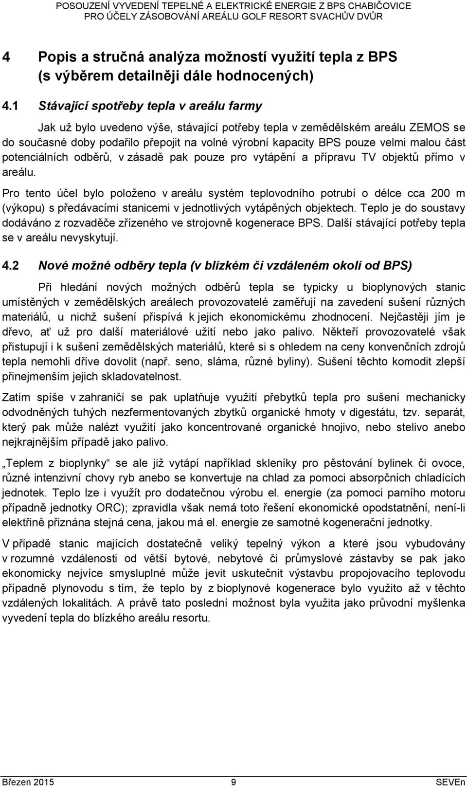 malou část potenciálních odběrů, v zásadě pak pouze pro vytápění a přípravu TV objektů přímo v areálu.