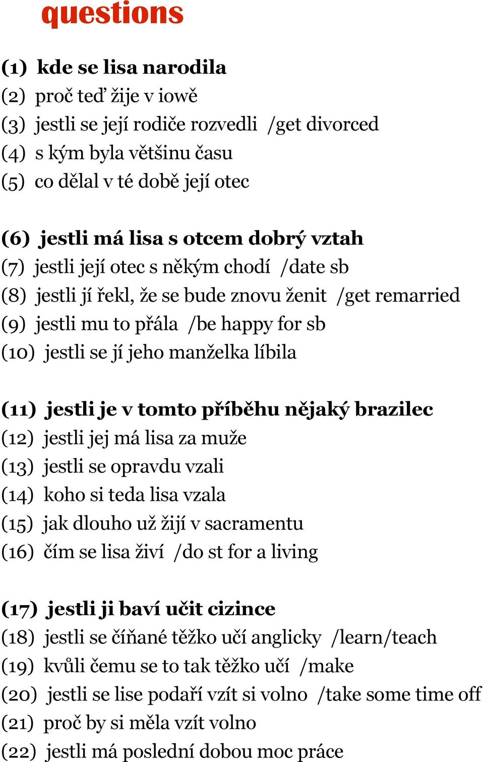 jestli je v tomto příběhu nějaký brazilec (12) jestli jej má lisa za muže (13) jestli se opravdu vzali (14) koho si teda lisa vzala (15) jak dlouho už žijí v sacramentu (16) čím se lisa živí /do st