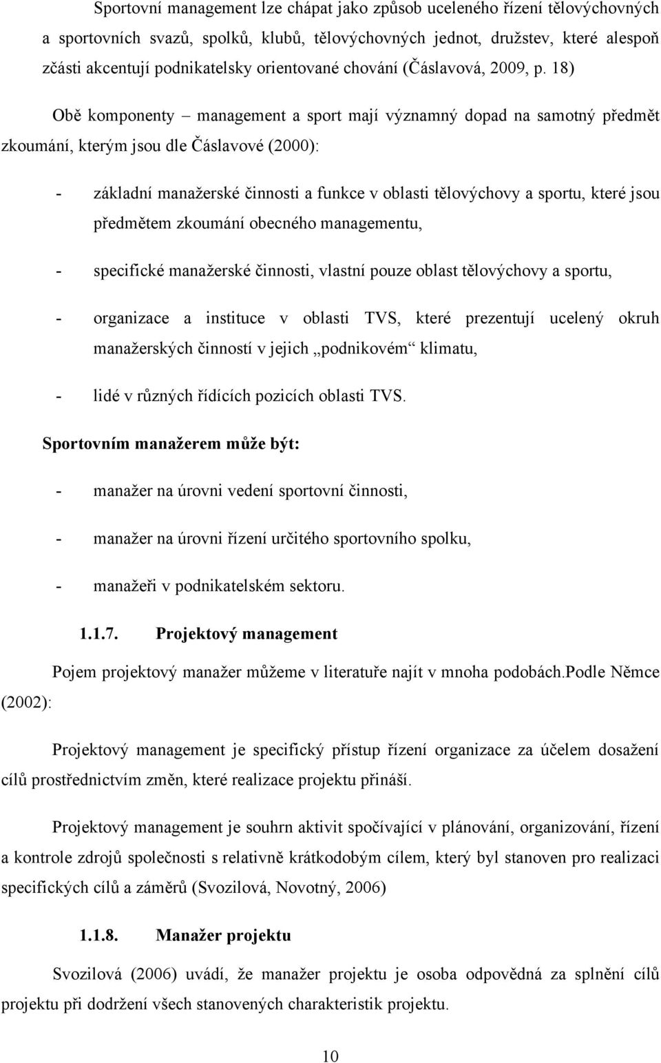 18) Obě komponenty management a sport mají významný dopad na samotný předmět zkoumání, kterým jsou dle Čáslavové (2000): - základní manaţerské činnosti a funkce v oblasti tělovýchovy a sportu, které