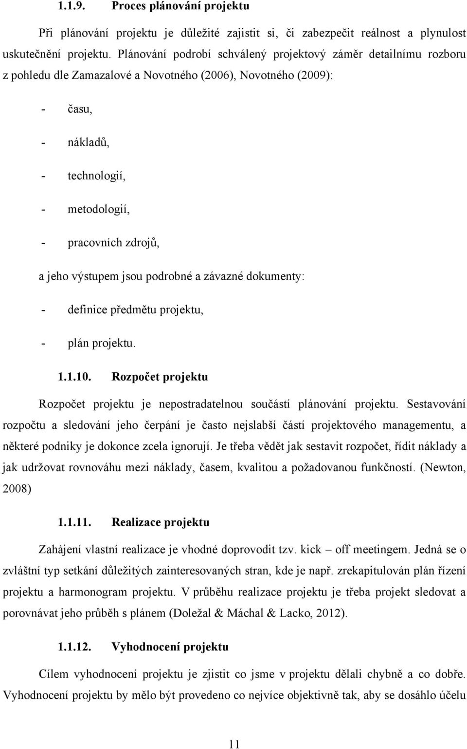 jeho výstupem jsou podrobné a závazné dokumenty: - definice předmětu projektu, - plán projektu. 1.1.10. Rozpočet projektu Rozpočet projektu je nepostradatelnou součástí plánování projektu.