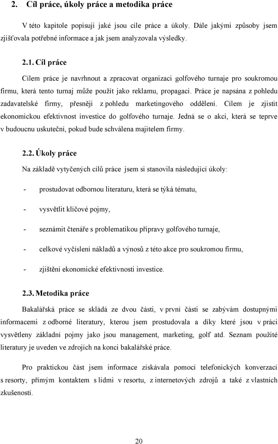 Práce je napsána z pohledu zadavatelské firmy, přesněji z pohledu marketingového oddělení. Cílem je zjistit ekonomickou efektivnost investice do golfového turnaje.