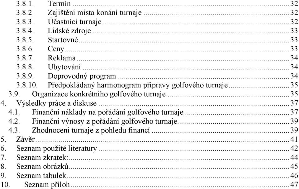 .. 35 4. Výsledky práce a diskuse... 37 4.1. Finanční náklady na pořádání golfového turnaje... 37 4.2. Finanční výnosy z pořádání golfového turnaje... 39 4.3. Zhodnocení turnaje z pohledu financí.