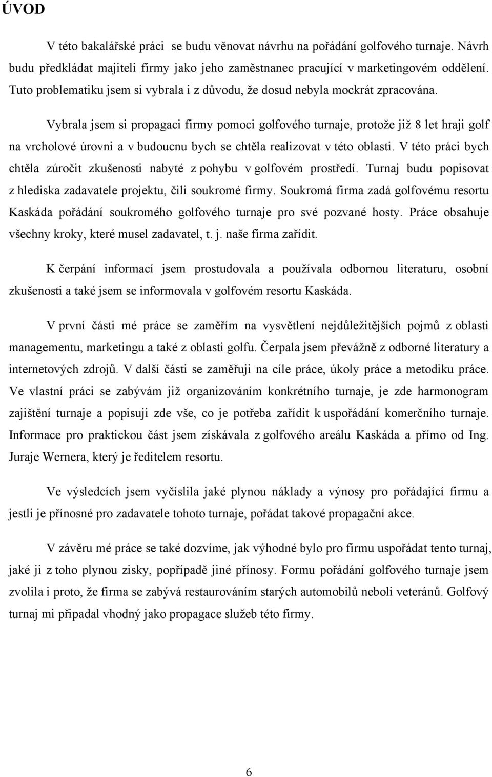 Vybrala jsem si propagaci firmy pomoci golfového turnaje, protoţe jiţ 8 let hraji golf na vrcholové úrovni a v budoucnu bych se chtěla realizovat v této oblasti.