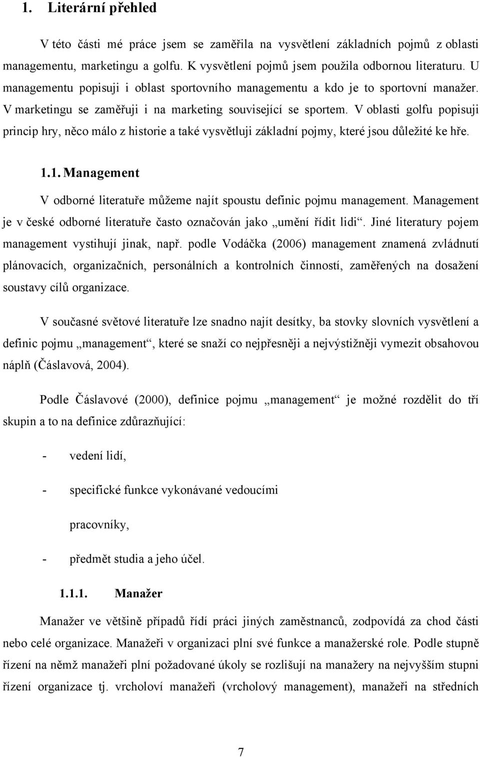 V oblasti golfu popisuji princip hry, něco málo z historie a také vysvětluji základní pojmy, které jsou důleţité ke hře. 1.