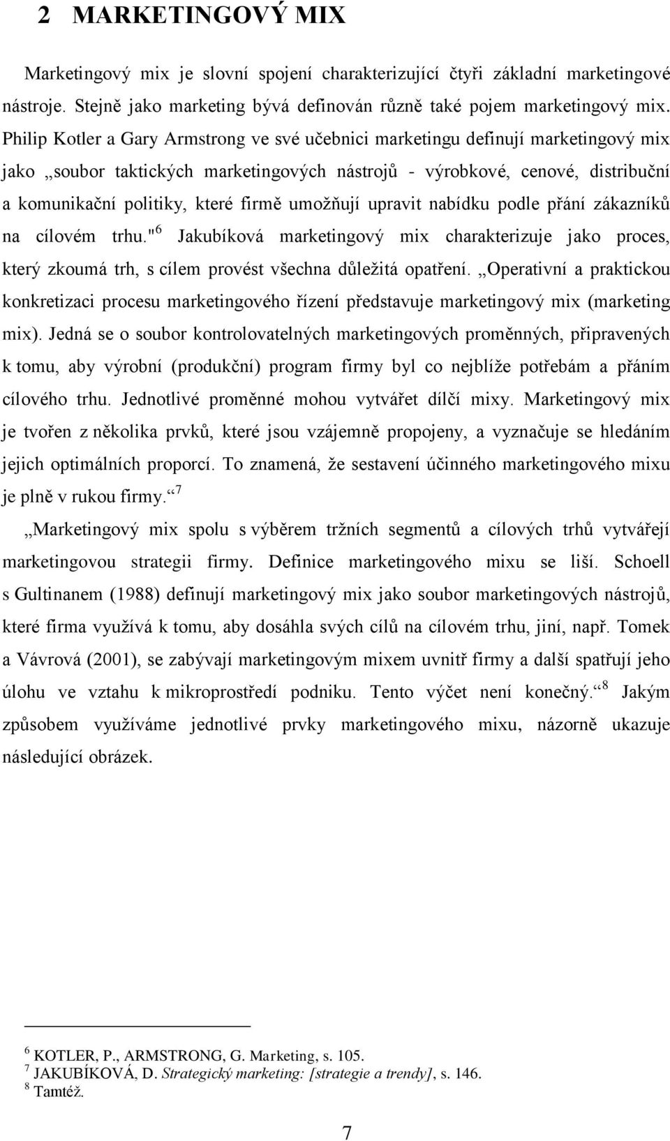 umožňují upravit nabídku podle přání zákazníků na cílovém trhu." 6 Jakubíková marketingový mix charakterizuje jako proces, který zkoumá trh, s cílem provést všechna důležitá opatření.