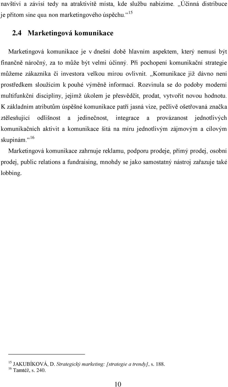 Při pochopení komunikační strategie můžeme zákazníka či investora velkou mírou ovlivnit. Komunikace již dávno není prostředkem sloužícím k pouhé výměně informací.