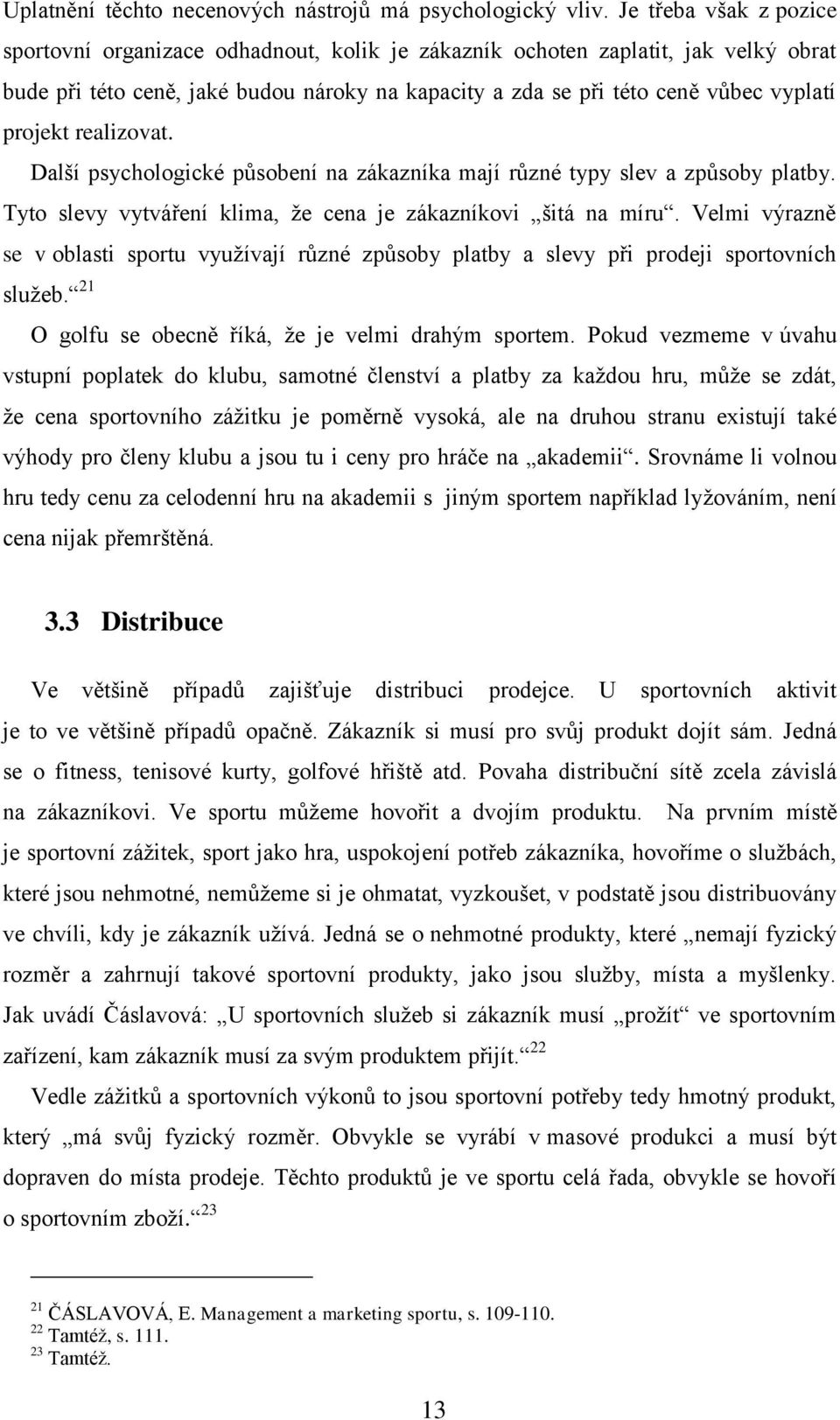 projekt realizovat. Další psychologické působení na zákazníka mají různé typy slev a způsoby platby. Tyto slevy vytváření klima, že cena je zákazníkovi šitá na míru.