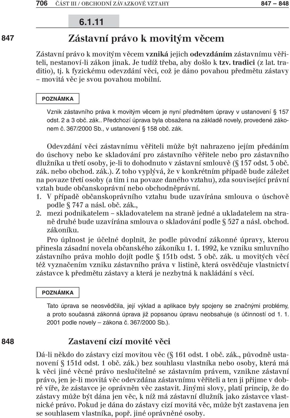 Vznik zástavního práva k movitým věcem je nyní předmětem úpravy v ustanovení 157 odst. 2 a 3 obč. zák.. Předchozí úprava byla obsažena na základě novely, provedené zákonem č. 367/2000 Sb.