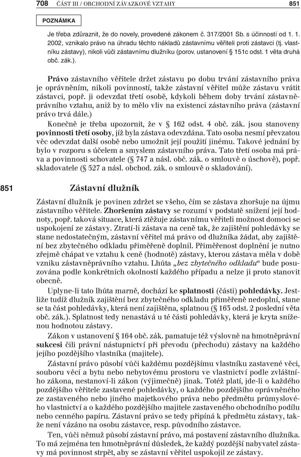 nikoli vůči zástavnímu dlužníku (porov. ustanovení 151c odst. 1 věta druhá obč. zák.).