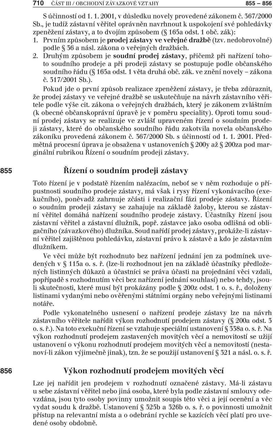 Prvním způsobem je prodej zástavy ve veřejné dražbě (tzv. nedobrovolné) podle 36 a násl. zákona o veřejných dražbách. 2.