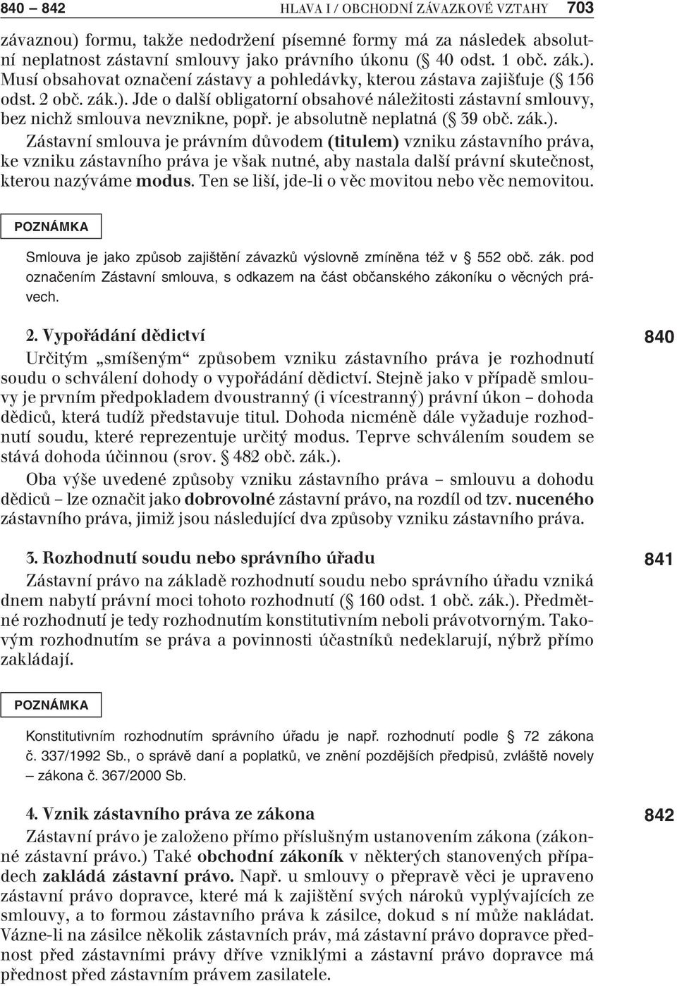 Ten se liší, jde-li o věc movitou nebo věc nemovitou. Smlouva je jako způsob zajištění závazků výslovně zmíněna též v 552 obč. zák.