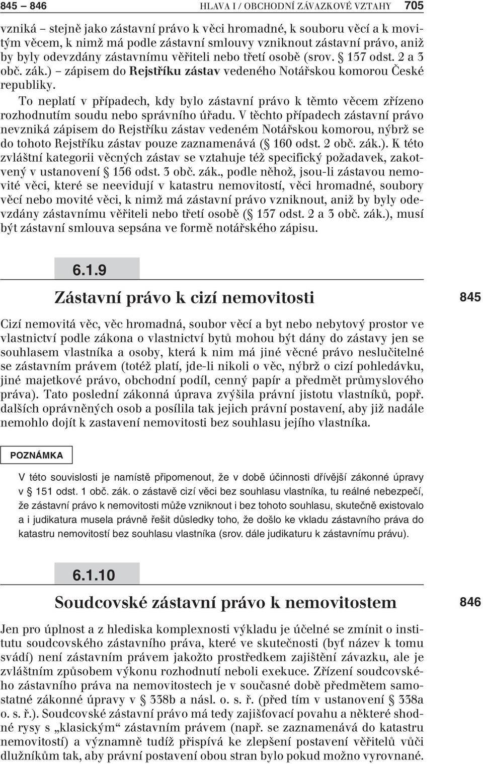 To neplatí v případech, kdy bylo zástavní právo k těmto věcem zřízeno rozhodnutím soudu nebo správního úřadu.