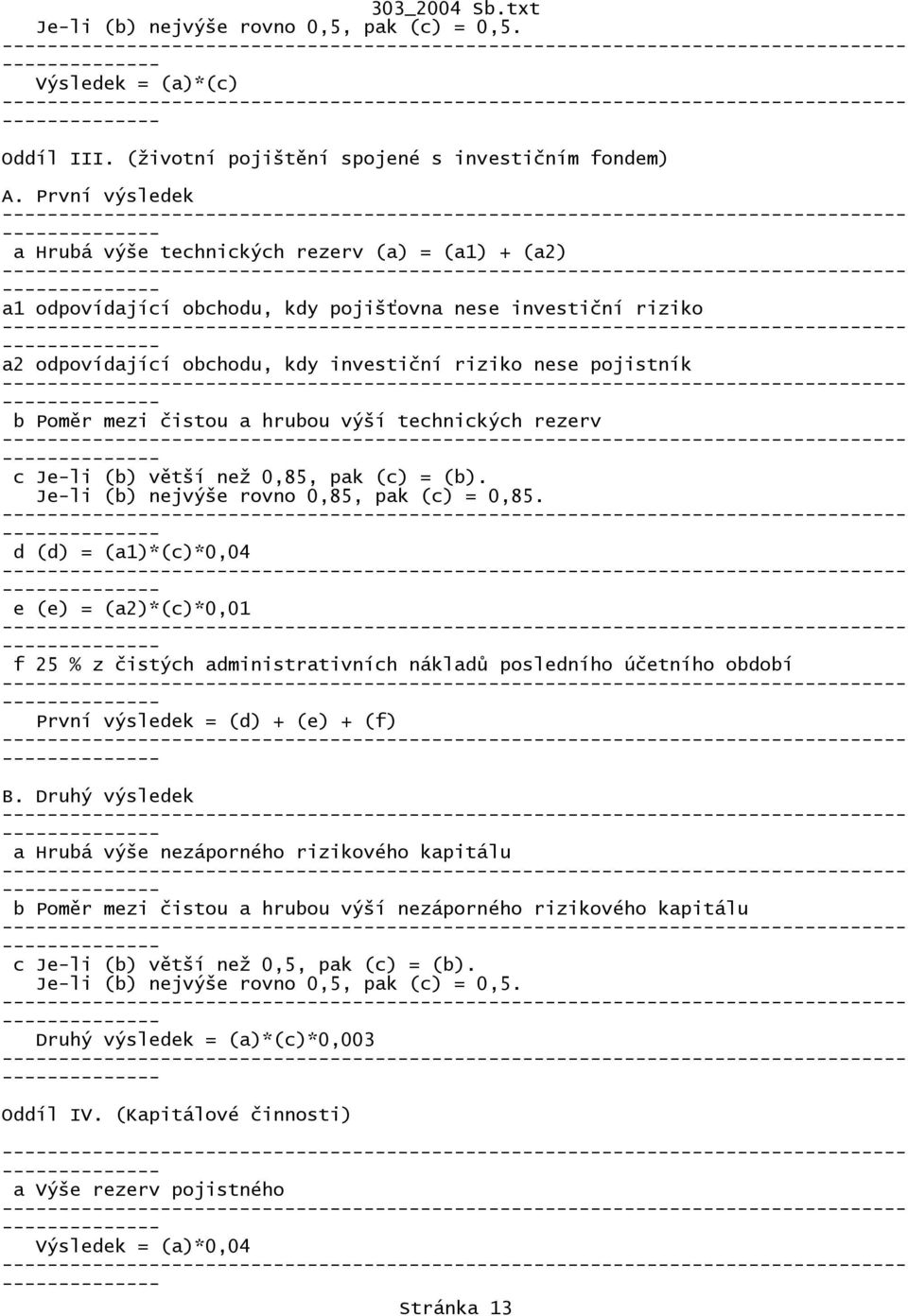 mezi čistou a hrubou výší technických rezerv c Je-li (b) větší než 0,85, pak (c) = (b). Je-li (b) nejvýše rovno 0,85, pak (c) = 0,85.