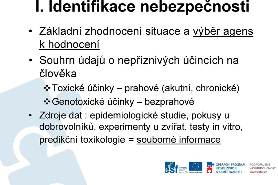 chronické) Genotoxické účinky bezprahové Zdroje dat : epidemiologické studie, pokusy u